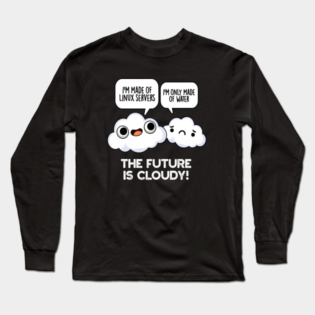 The Future Is Cloudy Funny Weather Computer Pun Long Sleeve T-Shirt by punnybone